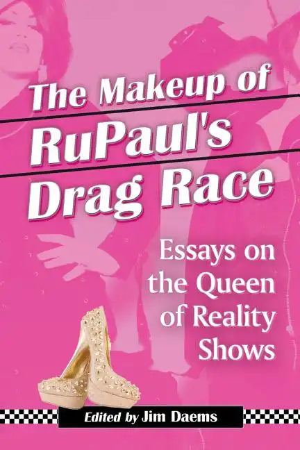 The Makeup of RuPaul's Drag Race: Essays on the Queen of Reality Shows - Paperback