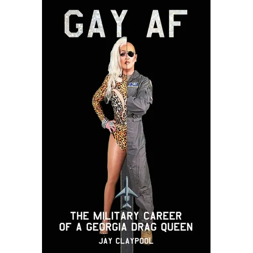 Gay AF: The Military Career of a Georgia Drag Queen - Paperback