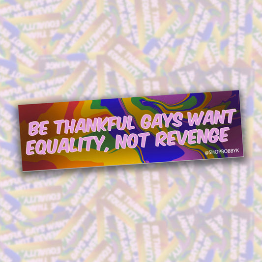 Be Thankful The Gays Want Equality, Not Revenge Sticker
